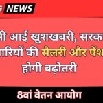 8th Pay Commission : अभी आई खुशखबरी, सरकारी कर्मचारियों की सैलरी और पेंशन में होगी बढ़ोतरी